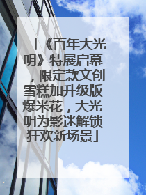 《百年大光明》特展启幕，限定款文创雪糕加升级版爆米花，大光明为影迷解锁狂欢新场景