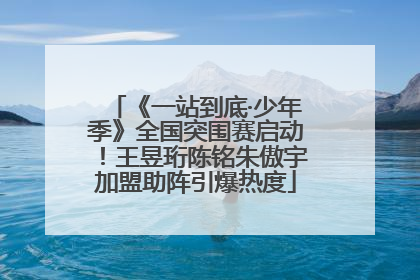 《一站到底·少年季》全国突围赛启动！王昱珩陈铭朱傲宇加盟助阵引爆热度