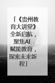 《贵州教育大讲堂》全新启航，聚焦AI 赋能教育，探索未来新程