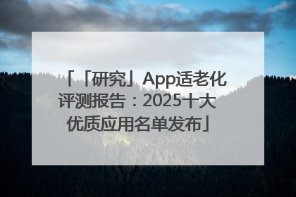 「研究」App适老化评测报告：2025十大优质应用名单发布
