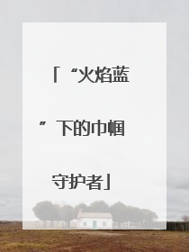 “火焰蓝”下的巾帼守护者