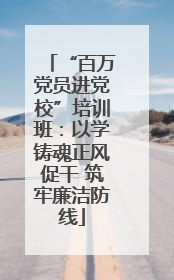 “百万党员进党校”培训班：以学铸魂正风促干 筑牢廉洁防线