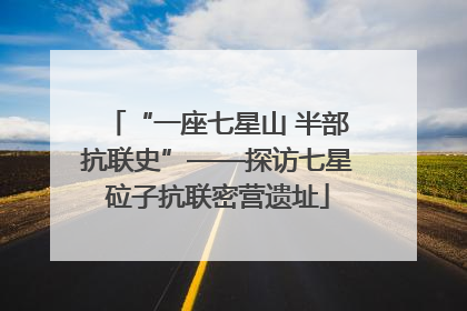 “一座七星山 半部抗联史”——探访七星砬子抗联密营遗址
