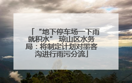 “地下停车场一下雨就积水” 琼山区水务局：将制定计划对墨客沟进行雨污分流