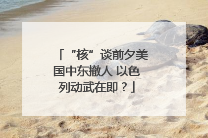“核”谈前夕美国中东撤人 以色列动武在即？