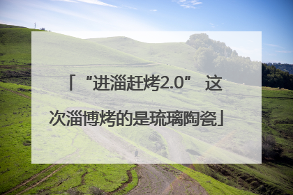 “进淄赶烤2.0” 这次淄博烤的是琉璃陶瓷