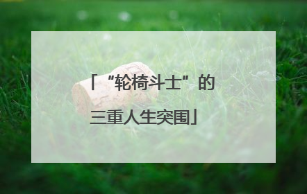 “轮椅斗士”的三重人生突围