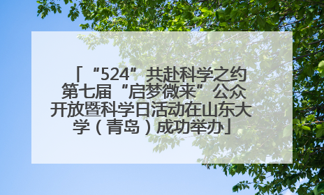 “524”共赴科学之约 第七届“启梦微来”公众开放暨科学日活动在山东大学（青岛）成功举办