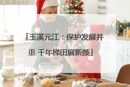 玉溪元江：保护发展并重 千年梯田展新颜