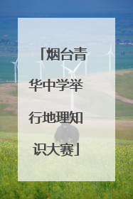 烟台青华中学举行地理知识大赛