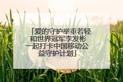 爱的守护举重若轻 和世界冠军李发彬一起打卡中国移动公益守护计划
