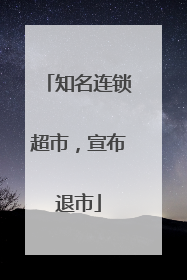 知名连锁超市，宣布退市