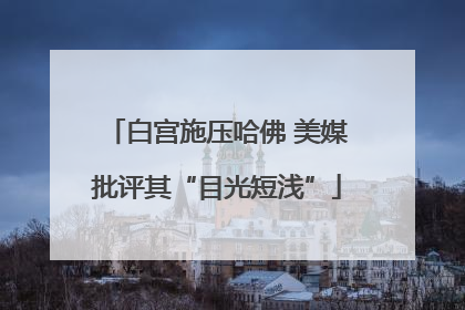 白宫施压哈佛 美媒批评其“目光短浅”