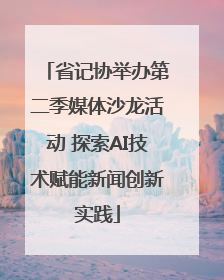 省记协举办第二季媒体沙龙活动 探索AI技术赋能新闻创新实践