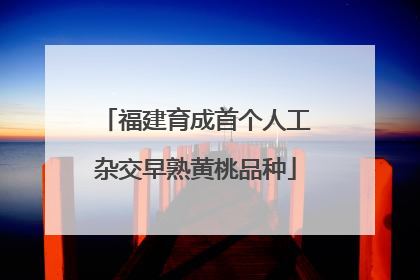 福建育成首个人工杂交早熟黄桃品种