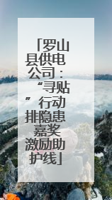罗山县供电公司：“寻贴”行动排隐患 嘉奖激励助护线