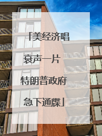 美经济唱衰声一片 特朗普政府急下通牒