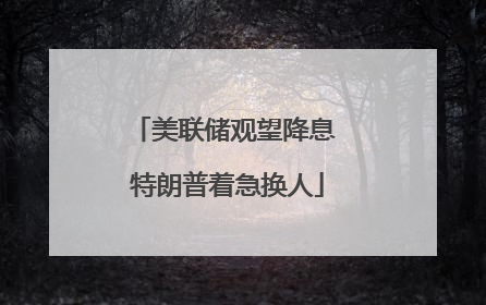 美联储观望降息 特朗普着急换人