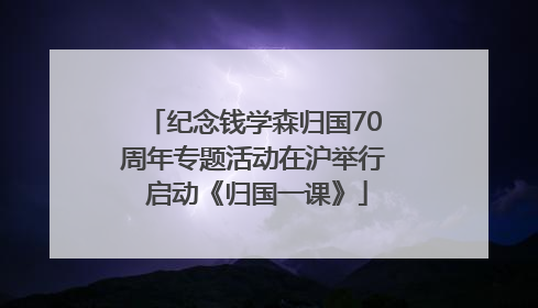 纪念钱学森归国70周年专题活动在沪举行 启动《归国一课》