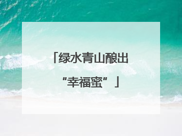 绿水青山酿出“幸福蜜”