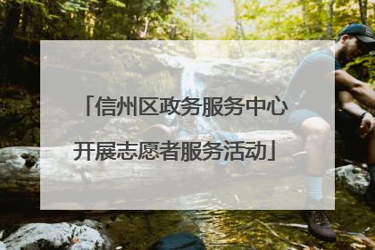 信州区政务服务中心开展志愿者服务活动