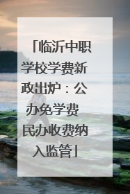 临沂中职学校学费新政出炉：公办免学费 民办收费纳入监管