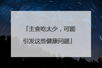 主食吃太少，可能引发这些健康问题