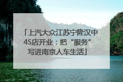 上汽大众江苏宁隆汉中4S店开业：把“服务”写进南京人车生活