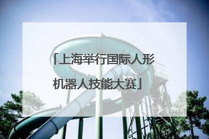 上海举行国际人形机器人技能大赛