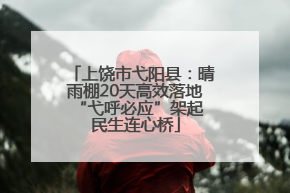 上饶市弋阳县：晴雨棚20天高效落地 “弋呼必应”架起民生连心桥
