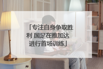 专注自身争取胜利 国足在雅加达进行首场训练