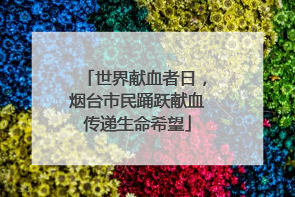 世界献血者日，烟台市民踊跃献血传递生命希望