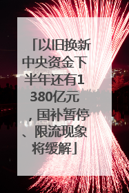 以旧换新中央资金下半年还有1380亿元，国补暂停、限流现象将缓解