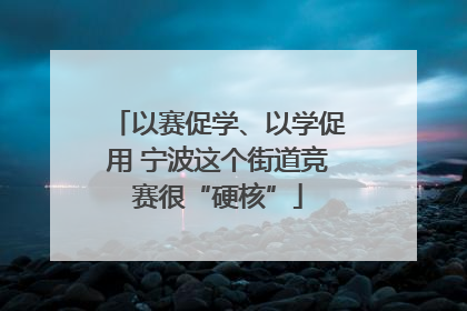 以赛促学、以学促用 宁波这个街道竞赛很“硬核”