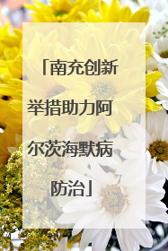 南充创新举措助力阿尔茨海默病防治