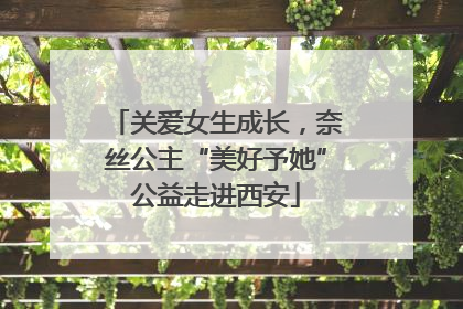 关爱女生成长，奈丝公主“美好予她”公益走进西安