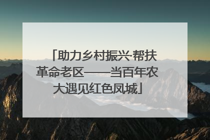 助力乡村振兴·帮扶革命老区——当百年农大遇见红色凤城