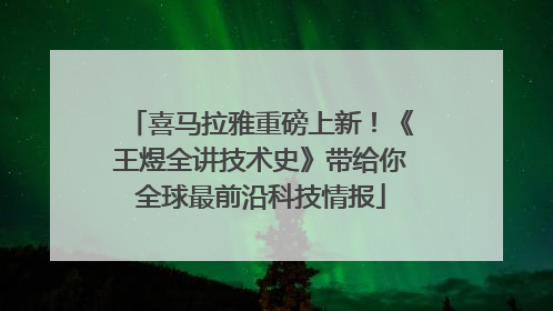 喜马拉雅重磅上新！《王煜全讲技术史》带给你全球最前沿科技情报