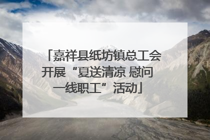 嘉祥县纸坊镇总工会开展“夏送清凉 慰问一线职工”活动