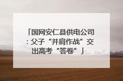 国网安仁县供电公司：父子“并肩作战”交出高考“答卷”