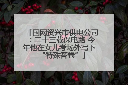 国网资兴市供电公司：二十三载保电路 今年他在女儿考场外写下“特殊答卷”