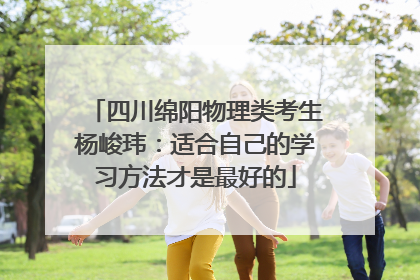 四川绵阳物理类考生杨峻玮：适合自己的学习方法才是最好的