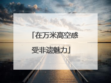 在万米高空感受非遗魅力