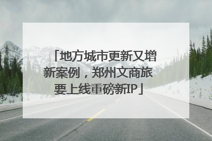 地方城市更新又增新案例，郑州文商旅要上线重磅新IP