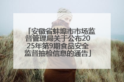 安徽省蚌埠市市场监督管理局关于公布2025年第9期食品安全监督抽检信息的通告