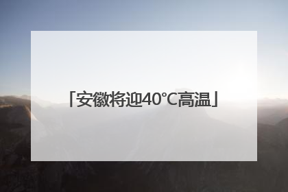 安徽将迎40℃高温