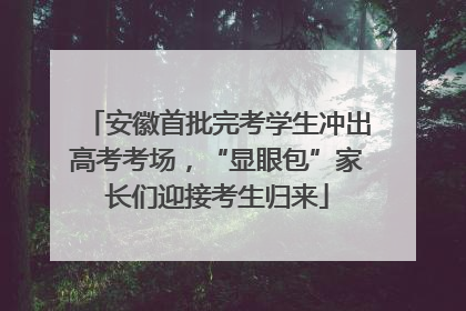 安徽首批完考学生冲出高考考场，“显眼包”家长们迎接考生归来