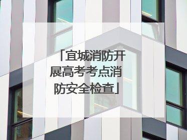 宜城消防开展高考考点消防安全检查
