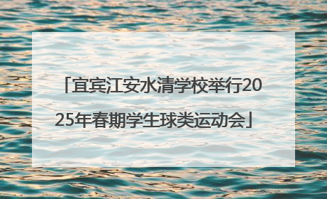 宜宾江安水清学校举行2025年春期学生球类运动会
