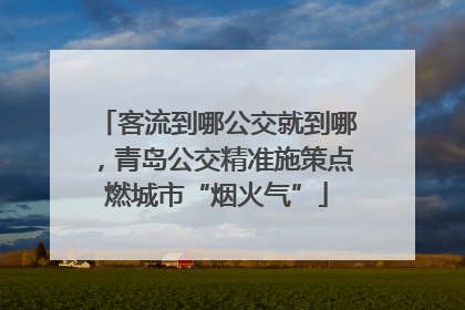 客流到哪公交就到哪，青岛公交精准施策点燃城市“烟火气”